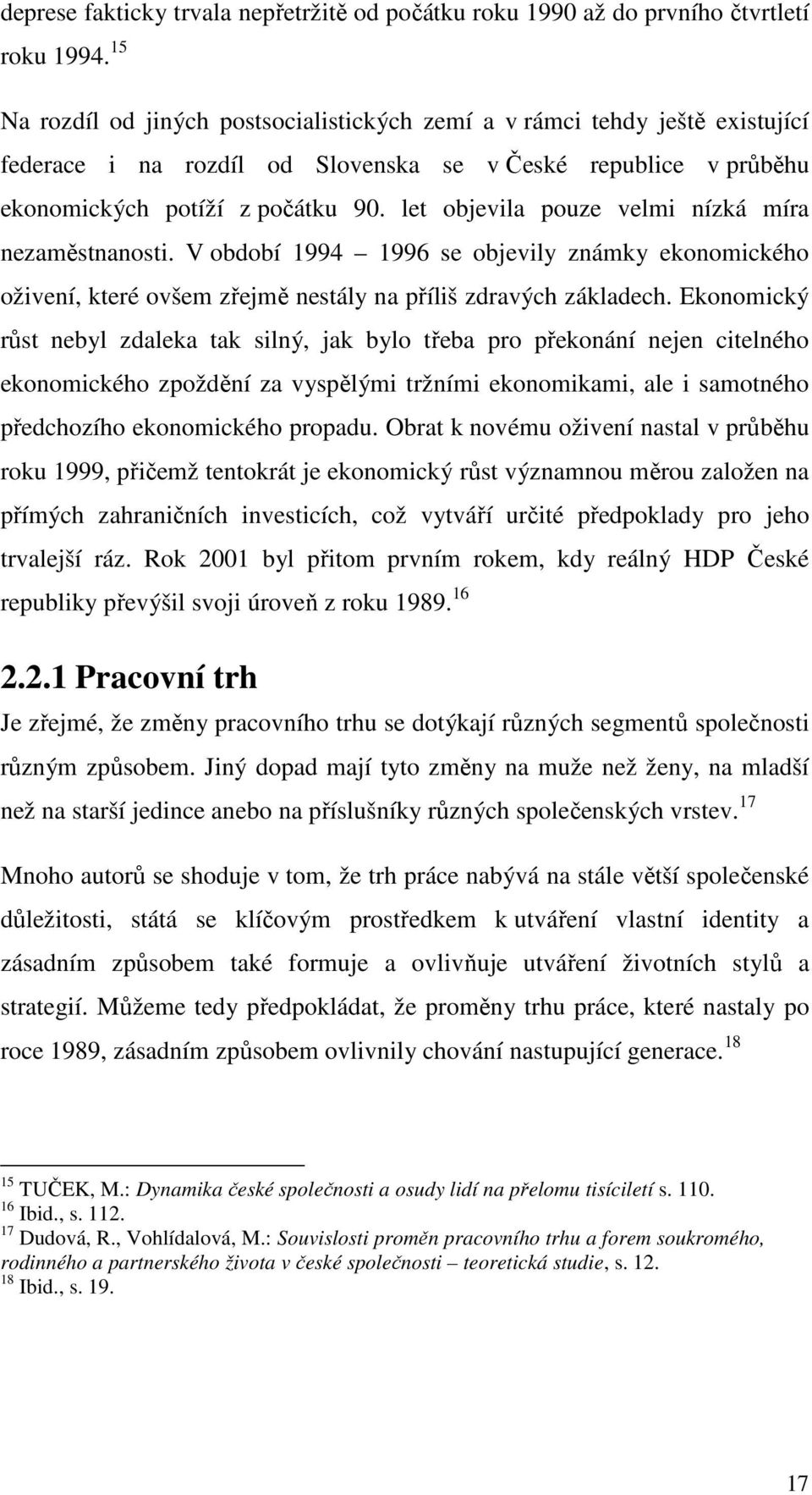 let objevila pouze velmi nízká míra nezaměstnanosti. V období 1994 1996 se objevily známky ekonomického oživení, které ovšem zřejmě nestály na příliš zdravých základech.