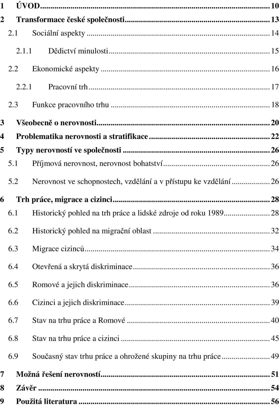 .. 26 6 Trh práce, migrace a cizinci... 28 6.1 Historický pohled na trh práce a lidské zdroje od roku 1989... 28 6.2 Historický pohled na migrační oblast... 32 6.3 Migrace cizinců... 34 6.