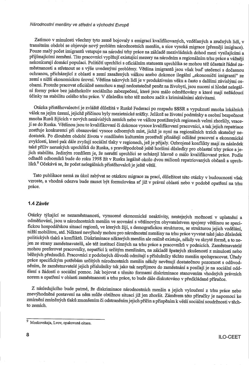 Tito pracovnlci vyplñuji existujici mezery na národnim a regionálnim trhu práce a vánèji nekonkuruji domácl populaci.