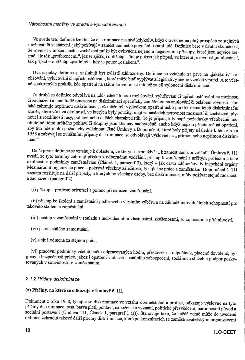 Definice bere v ivahu skuteönost, e rovnost v monostech a zacházenf me bt ovlivnèna nejenom negativnimi pfistupy, které jsou nejvice zejmé, ale té,,preferencemi", je se zjit'ujf obtinji.