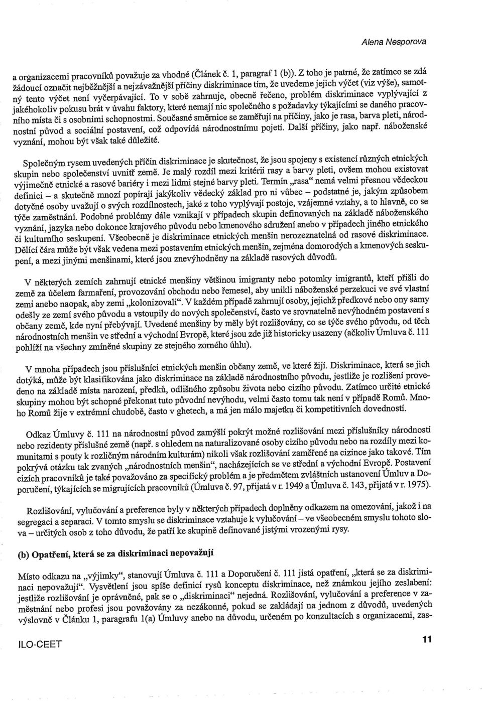 To v sobè zahrnuje, obecnè eèeno, problem diskriminace vyp1vajici z jakéhokoliv pokusu brat v wahu faktory, které nemaji nic spoleného s poadavky tkajicimi se daného pracovm'ho mista èi s osobnimi