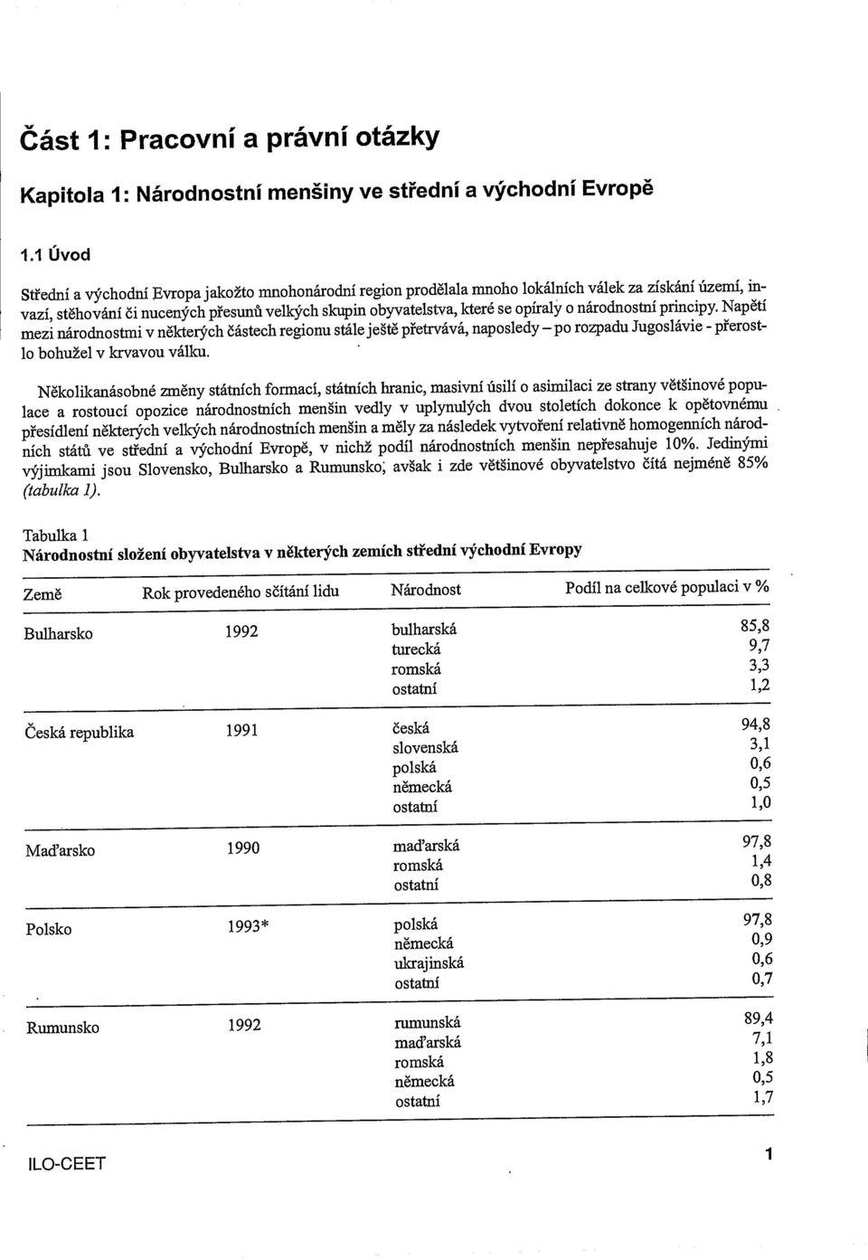 NapètI mezi národnostmi v nëkterch ástech regionu stale jetë petrvává, naposledy - p0 rozpadu Jugoslávie - perostlo bohue1 v krvavou válku.