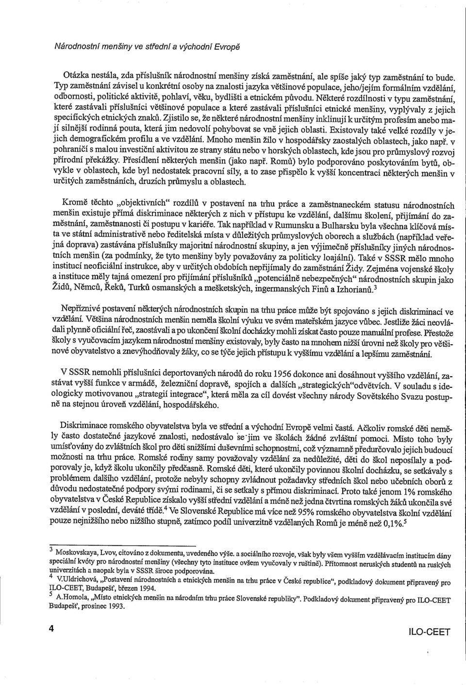 Nëkteré rozdilnosti v typu zamèstnáni, které zastávali pis1unici vètinové populace a které zastávali pfslunici etnické meniny, vypl'va1y z jejich specifick3"ch etnickch znaki.