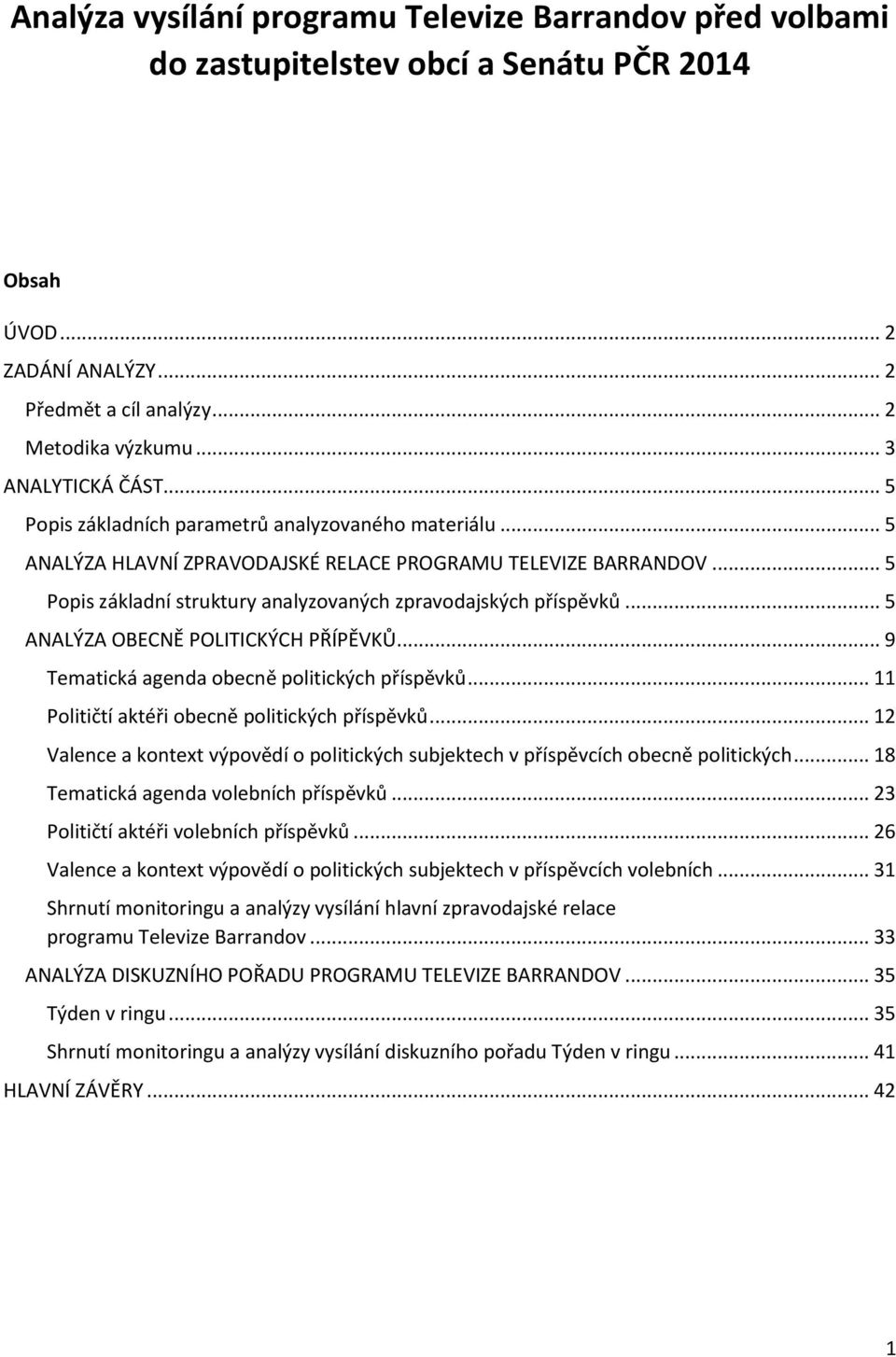 .. 5 ANALÝZA OBECNĚ POLITICKÝCH PŘÍPĚVKŮ... 9 Tematická agenda obecně politických příspěvků... 11 Političtí aktéři obecně politických příspěvků.