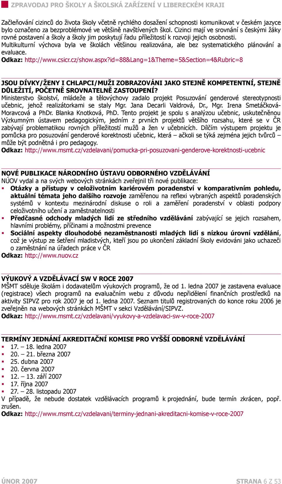 Multikulturní výchova byla ve školách většinou realizována, ale bez systematického plánování a evaluace. Odkaz: http://www.csicr.cz/show.aspx?