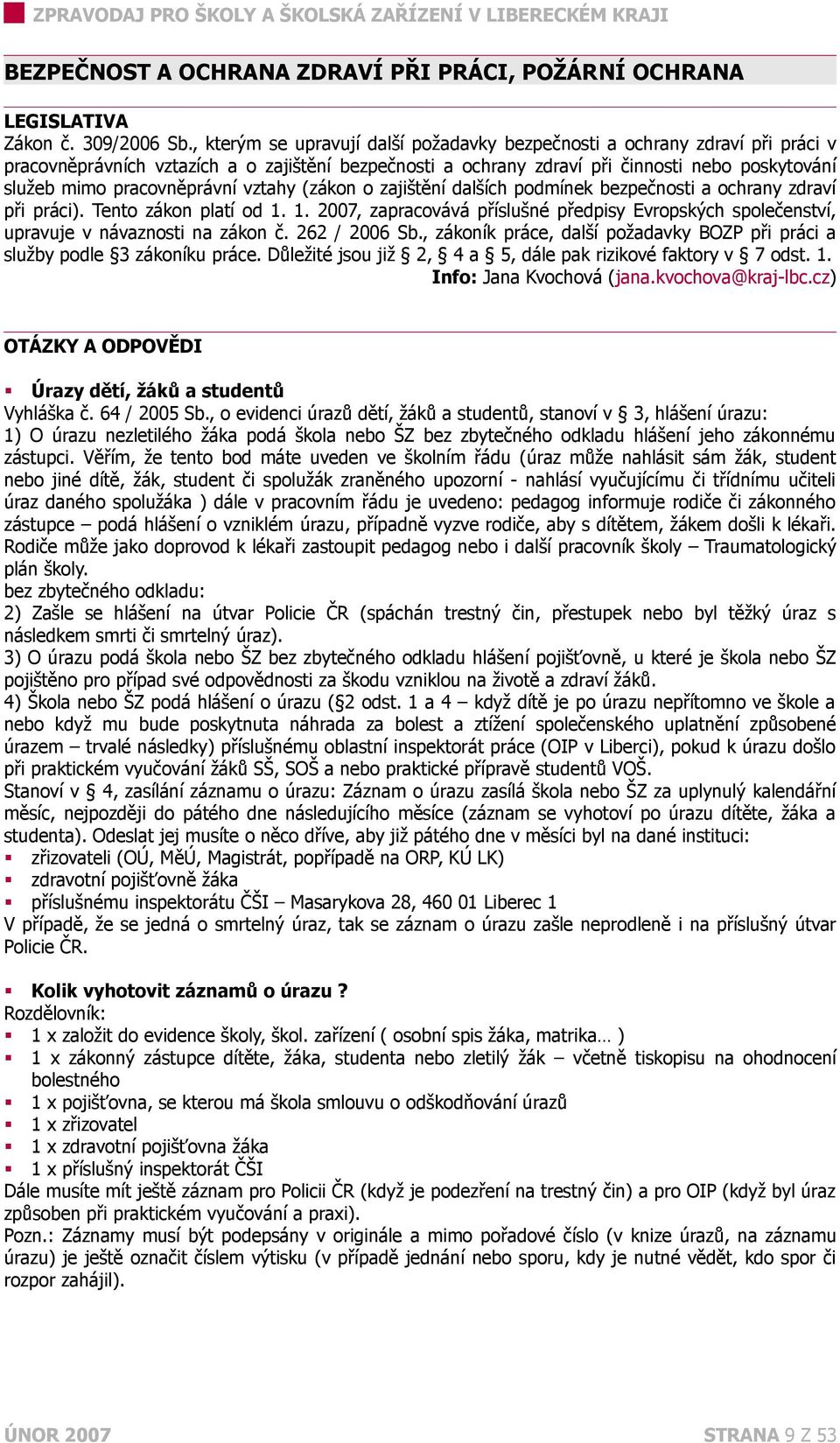 pracovněprávní vztahy (zákon o zajištění dalších podmínek bezpečnosti a ochrany zdraví při práci). Tento zákon platí od 1.