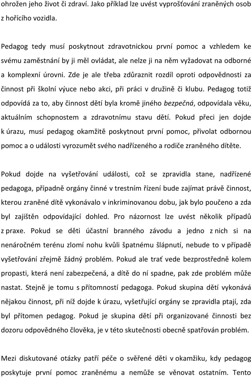 Zde je ale třeba zdůraznit rozdíl oproti odpovědnosti za činnost při školní výuce nebo akci, při práci v družině či klubu.