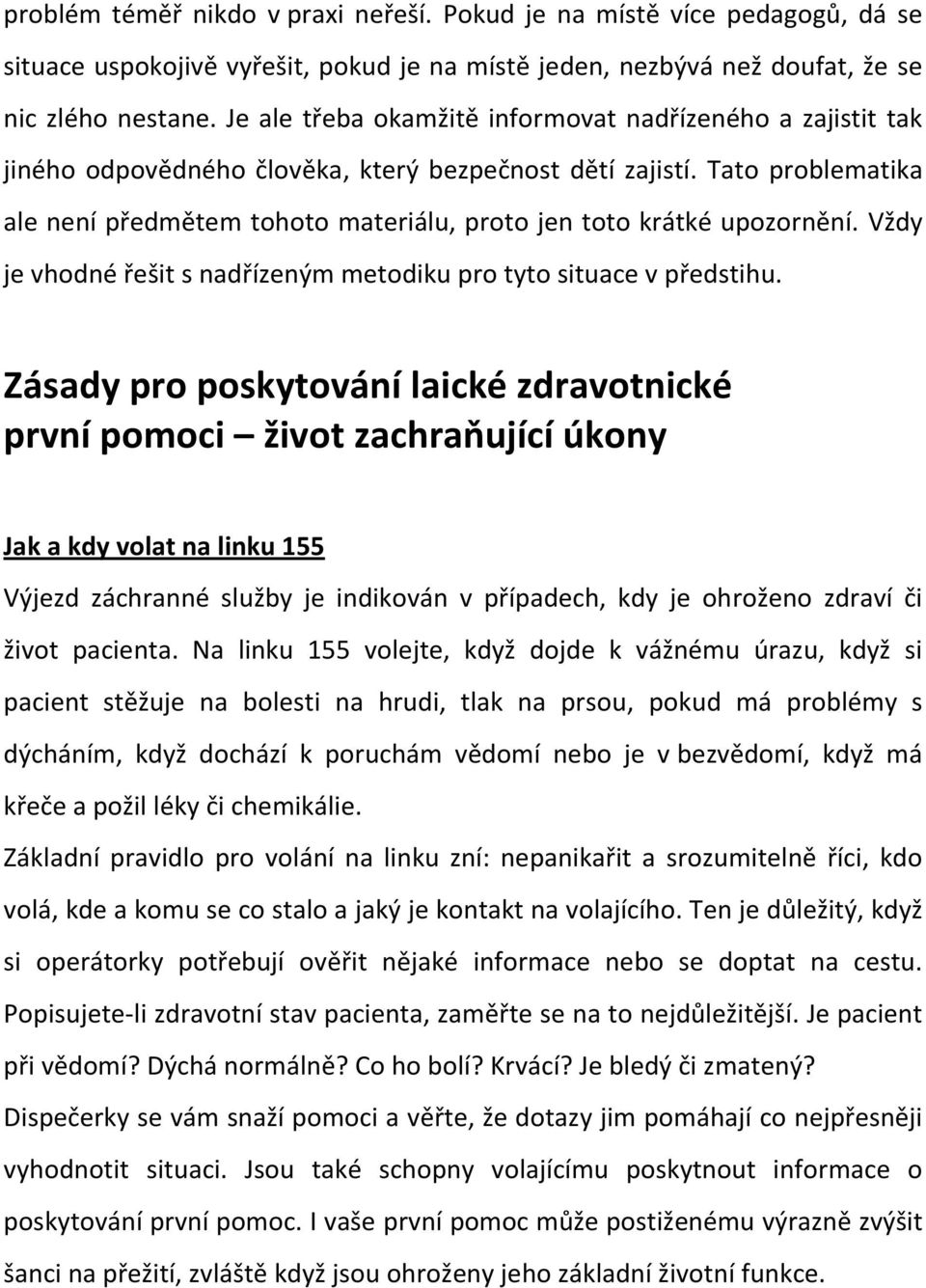 Tato problematika ale není předmětem tohoto materiálu, proto jen toto krátké upozornění. Vždy je vhodné řešit s nadřízeným metodiku pro tyto situace v předstihu.