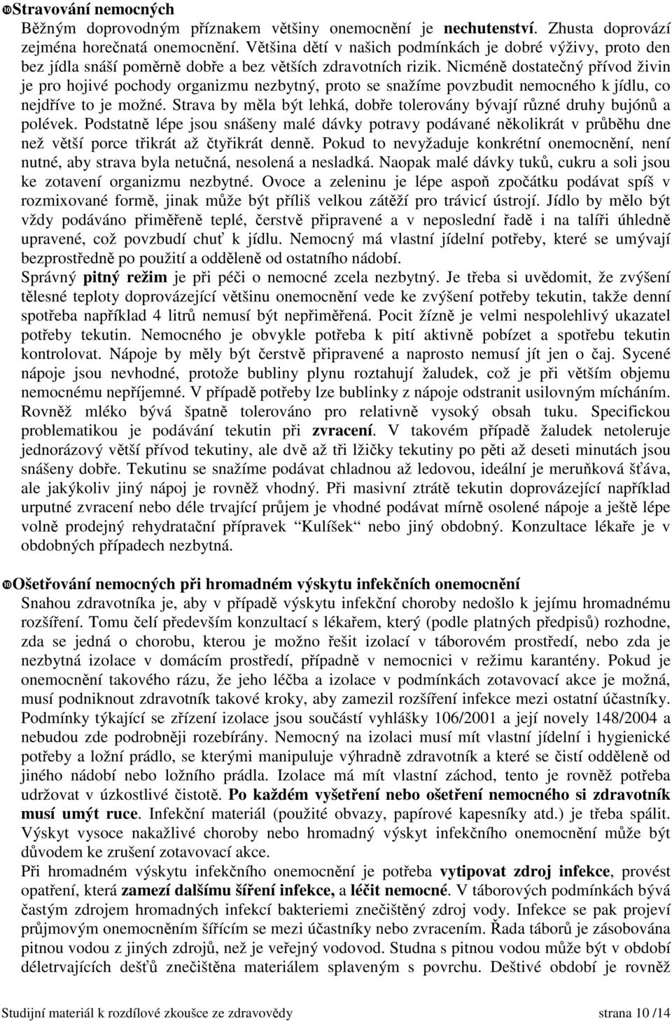 Nicméně dostatečný přívod živin je pro hojivé pochody organizmu nezbytný, proto se snažíme povzbudit nemocného k jídlu, co nejdříve to je možné.