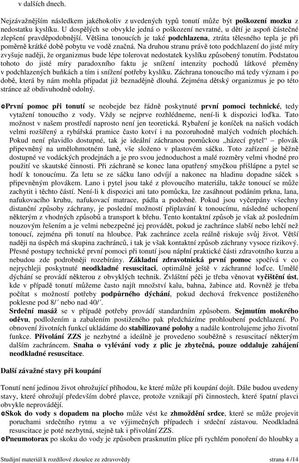 Většina tonoucích je také podchlazena, ztráta tělesného tepla je při poměrně krátké době pobytu ve vodě značná.