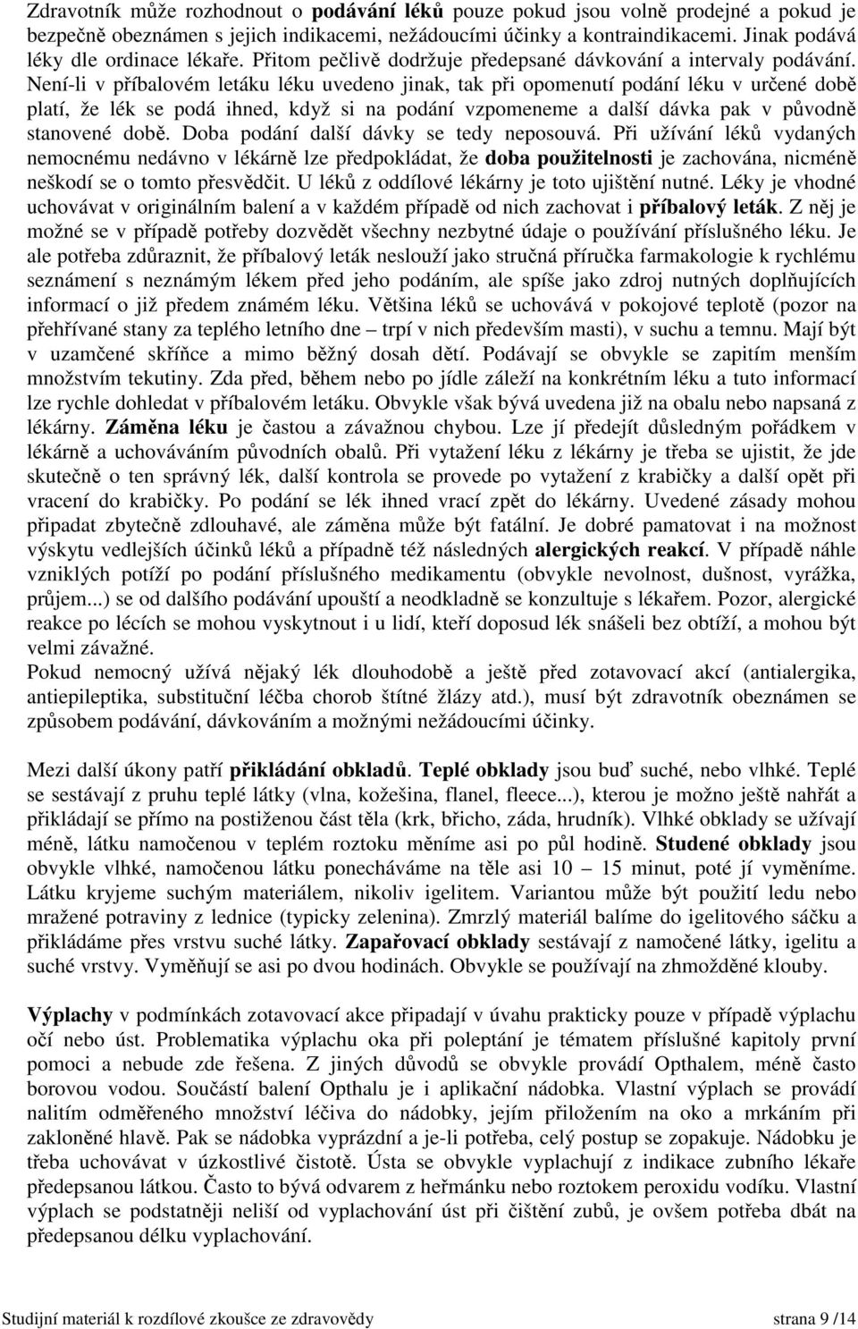 Není-li v příbalovém letáku léku uvedeno jinak, tak při opomenutí podání léku v určené době platí, že lék se podá ihned, když si na podání vzpomeneme a další dávka pak v původně stanovené době.