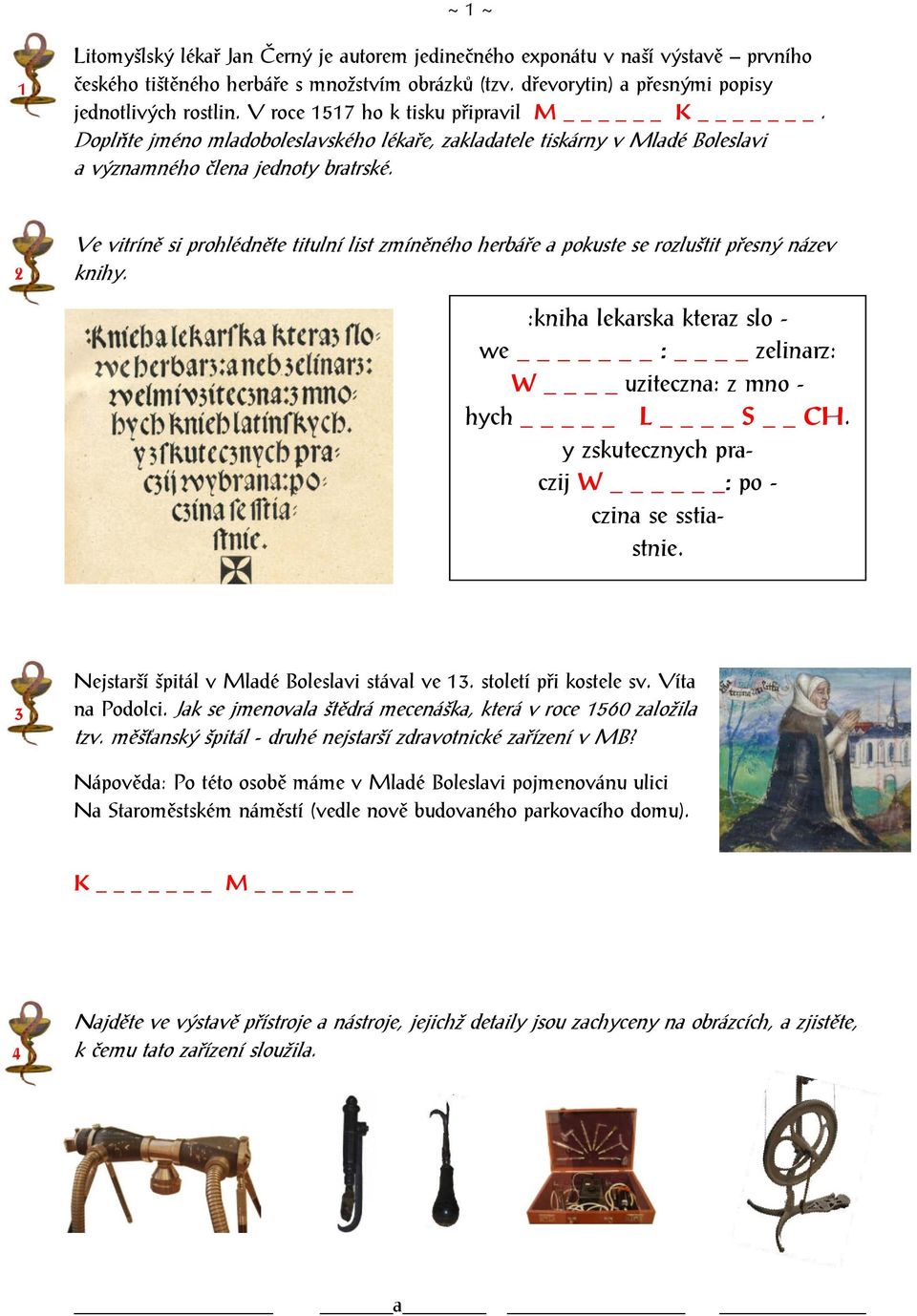 2 Ve vitríně si prohlédněte titulní list zmíněného herbáře a pokuste se rozluštit přesný název knihy. :kniha lekarska kteraz slo - we _ : zelinarz: W uziteczna: z mno - hych _ L S CH.