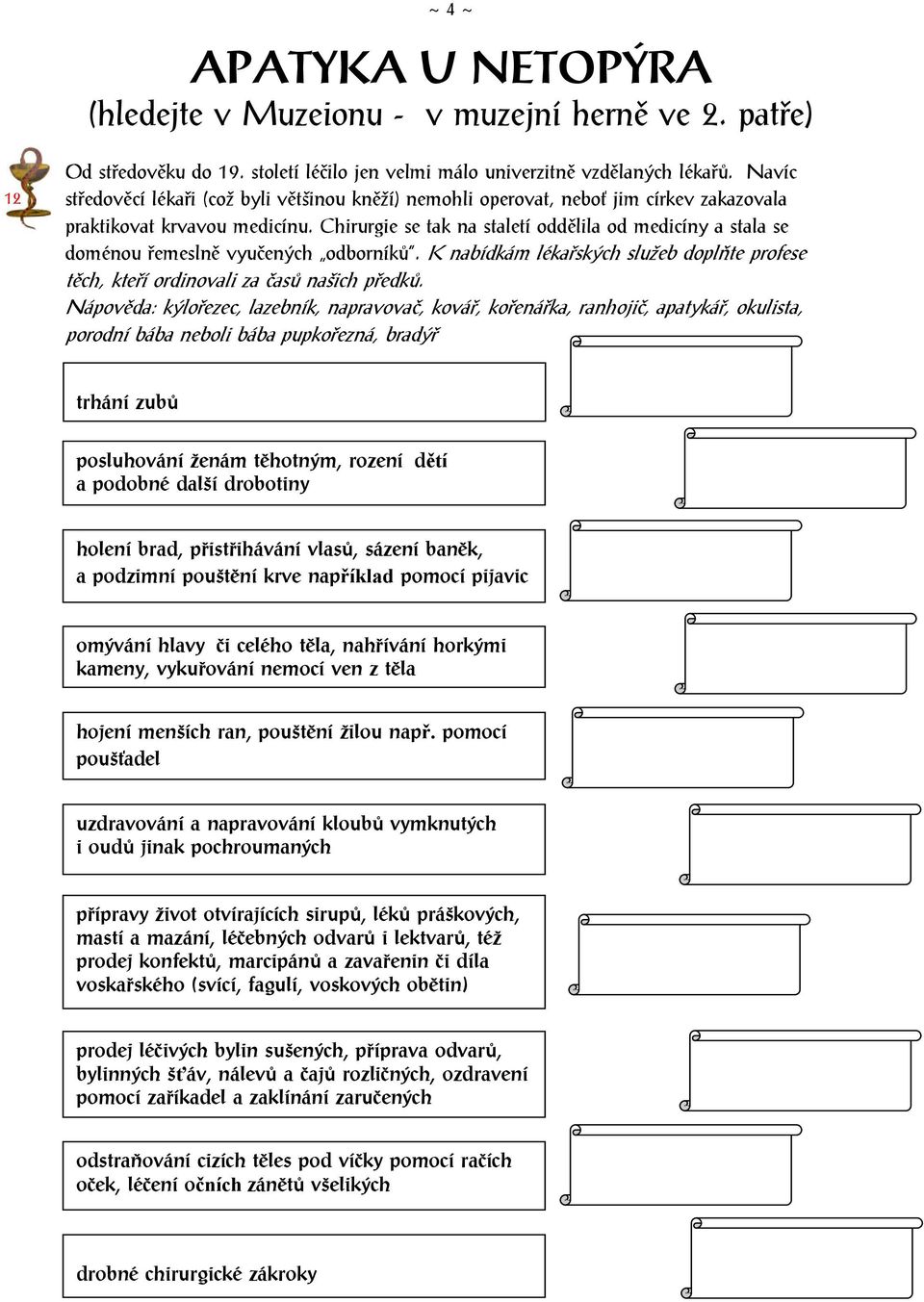 Chirurgie se tak na staletí oddělila od medicíny a stala se doménou řemeslně vyučených odborníků. K nabídkám lékařských služeb doplňte profese těch, kteří ordinovali za časů našich předků.