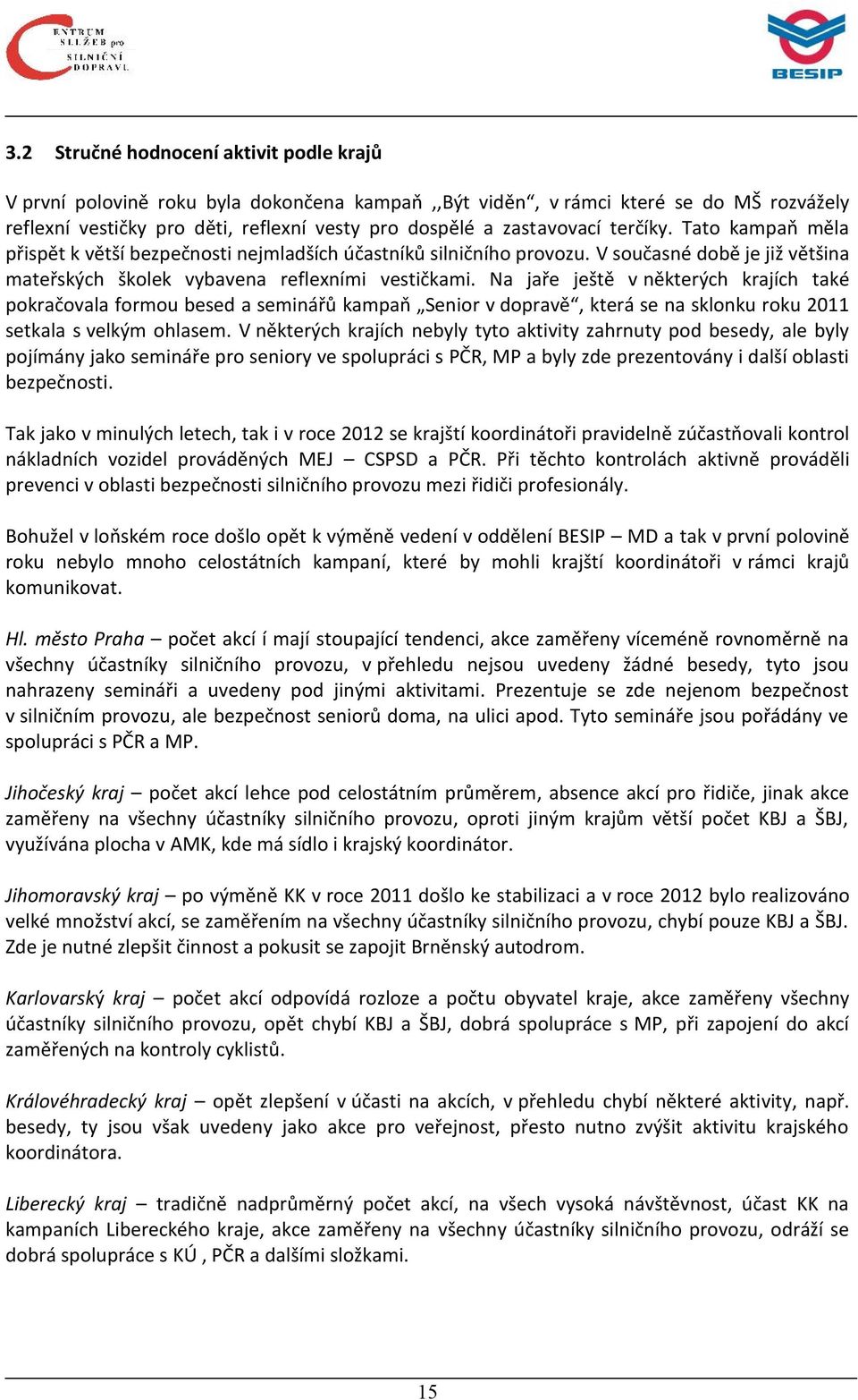 Na jaře ještě v některých krajích také pokračovala formou besed a seminářů kampaň Senior v dopravě, která se na sklonku roku 2011 setkala s velkým ohlasem.