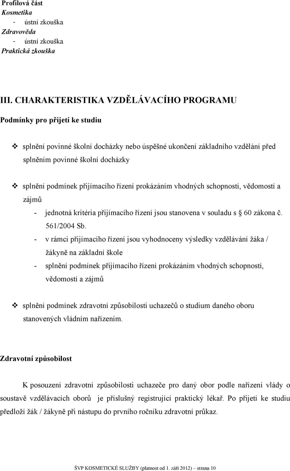 přijímacího řízení prokázáním vhodných schopností, vědomostí a zájmů - jednotná kritéria přijímacího řízení jsou stanovena v souladu s 60 zákona č. 561/2004 Sb.