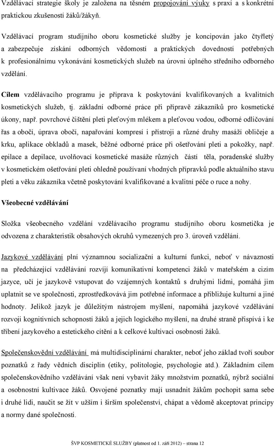 kosmetických služeb na úrovni úplného středního odborného vzdělání. Cílem vzdělávacího programu je příprava k poskytování kvalifikovaných a kvalitních kosmetických služeb, tj.