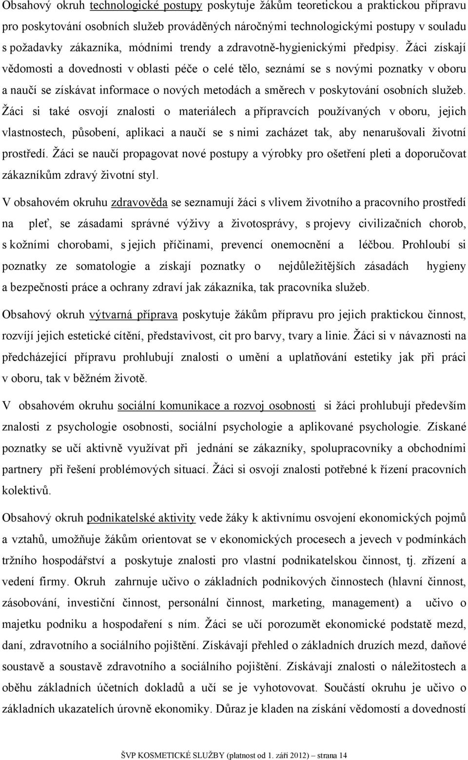 Žáci získají vědomosti a dovednosti v oblasti péče o celé tělo, seznámí se s novými poznatky v oboru a naučí se získávat informace o nových metodách a směrech v poskytování osobních služeb.