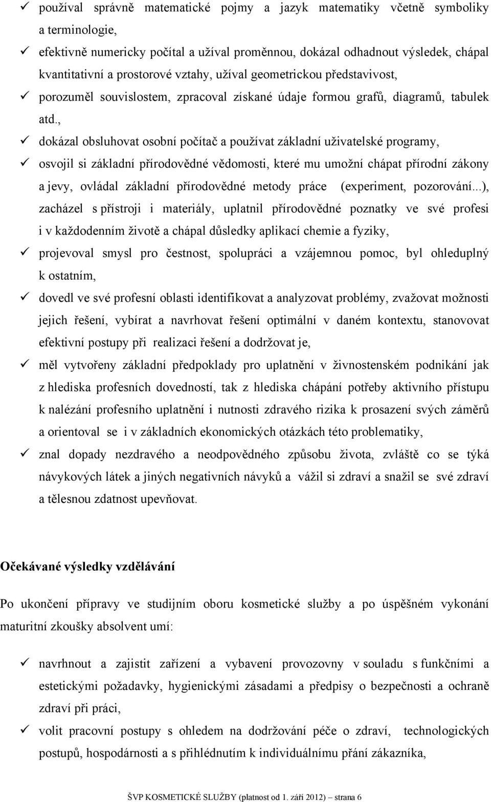 , dokázal obsluhovat osobní počítač a používat základní uživatelské programy, osvojil si základní přírodovědné vědomosti, které mu umožní chápat přírodní zákony a jevy, ovládal základní přírodovědné