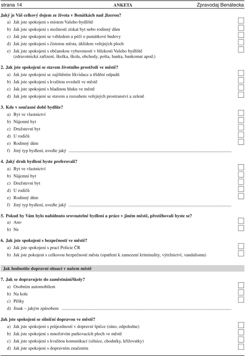 čistotou města, úklidem veřejných ploch e) Jak jste spokojeni s občanskou vybaveností v blízkosti Vašeho bydliště (zdravotnická zařízení, školka, škola, obchody, pošta, banka, bankomat apod.) 2.