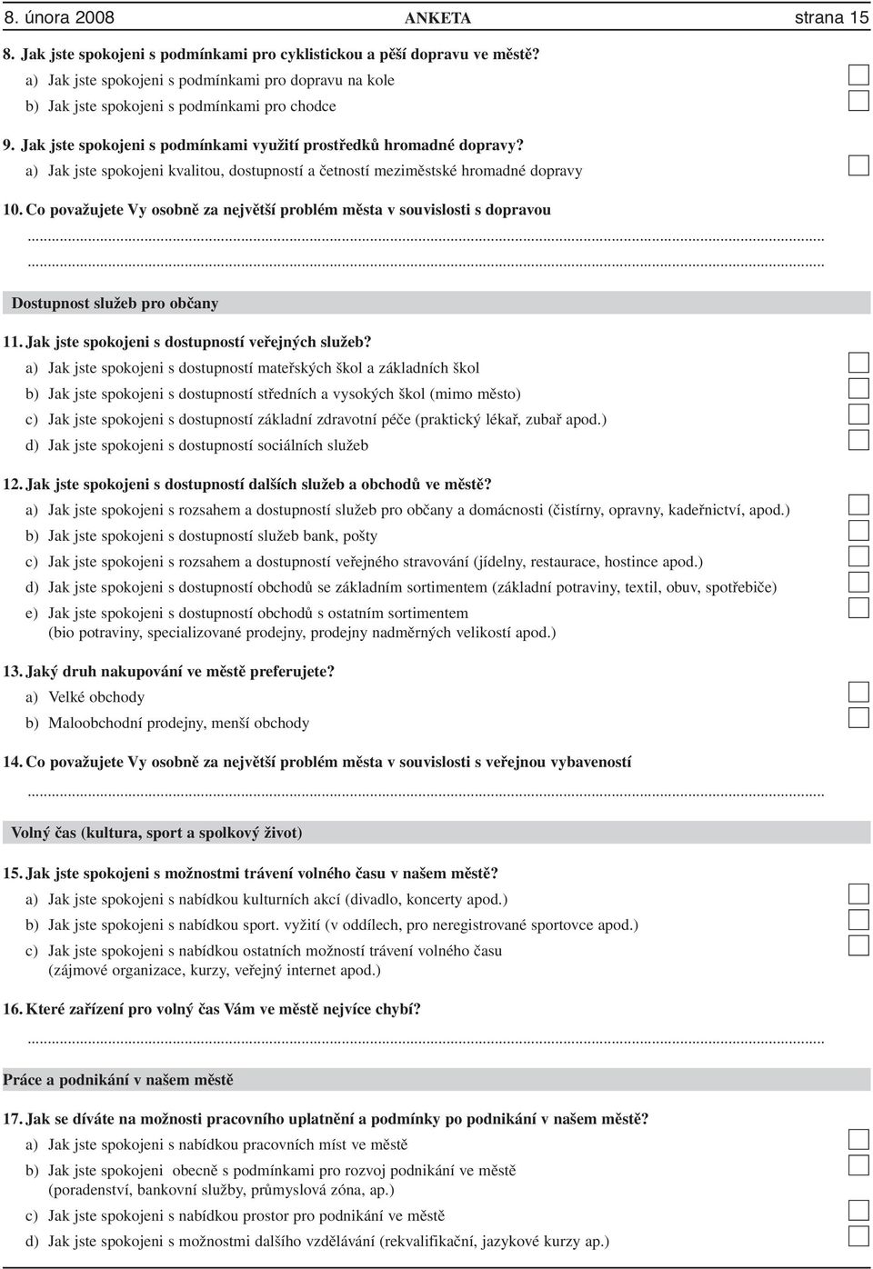 a) Jak jste spokojeni kvalitou, dostupností a četností meziměstské hromadné dopravy 10. Co považujete Vy osobně za největší problém města v souvislosti s dopravou Dostupnost služeb pro občany 11.