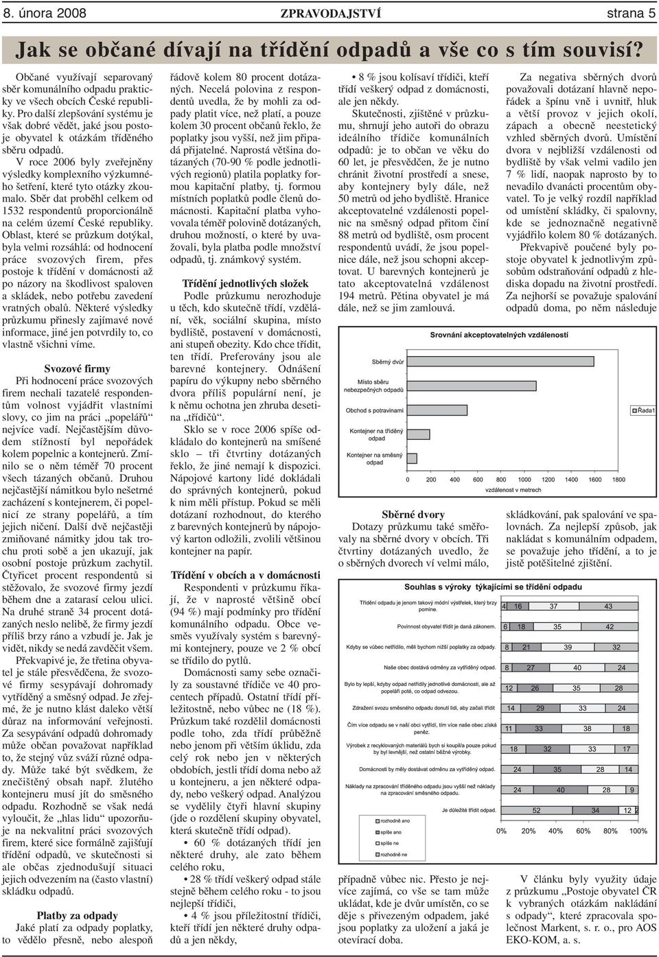 V roce 2006 byly zveřejněny výsledky komplexního výzkumného šetření, které tyto otázky zkoumalo. Sběr dat proběhl celkem od 1532 respondentů proporcionálně na celém území České republiky.