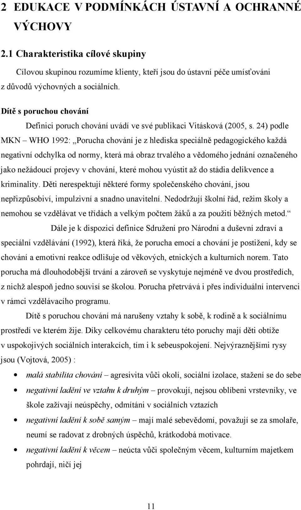 24) podle MKN WHO 1992: Porucha chování je z hlediska speciálně pedagogického každá negativní odchylka od normy, která má obraz trvalého a vědomého jednání označeného jako nežádoucí projevy v