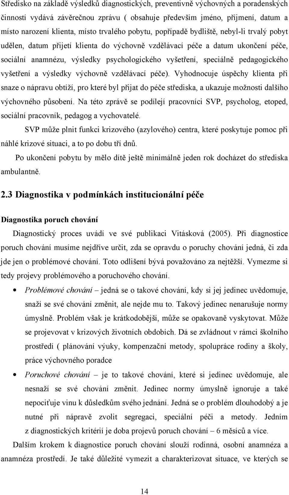 speciálně pedagogického vyšetření a výsledky výchovně vzdělávací péče).