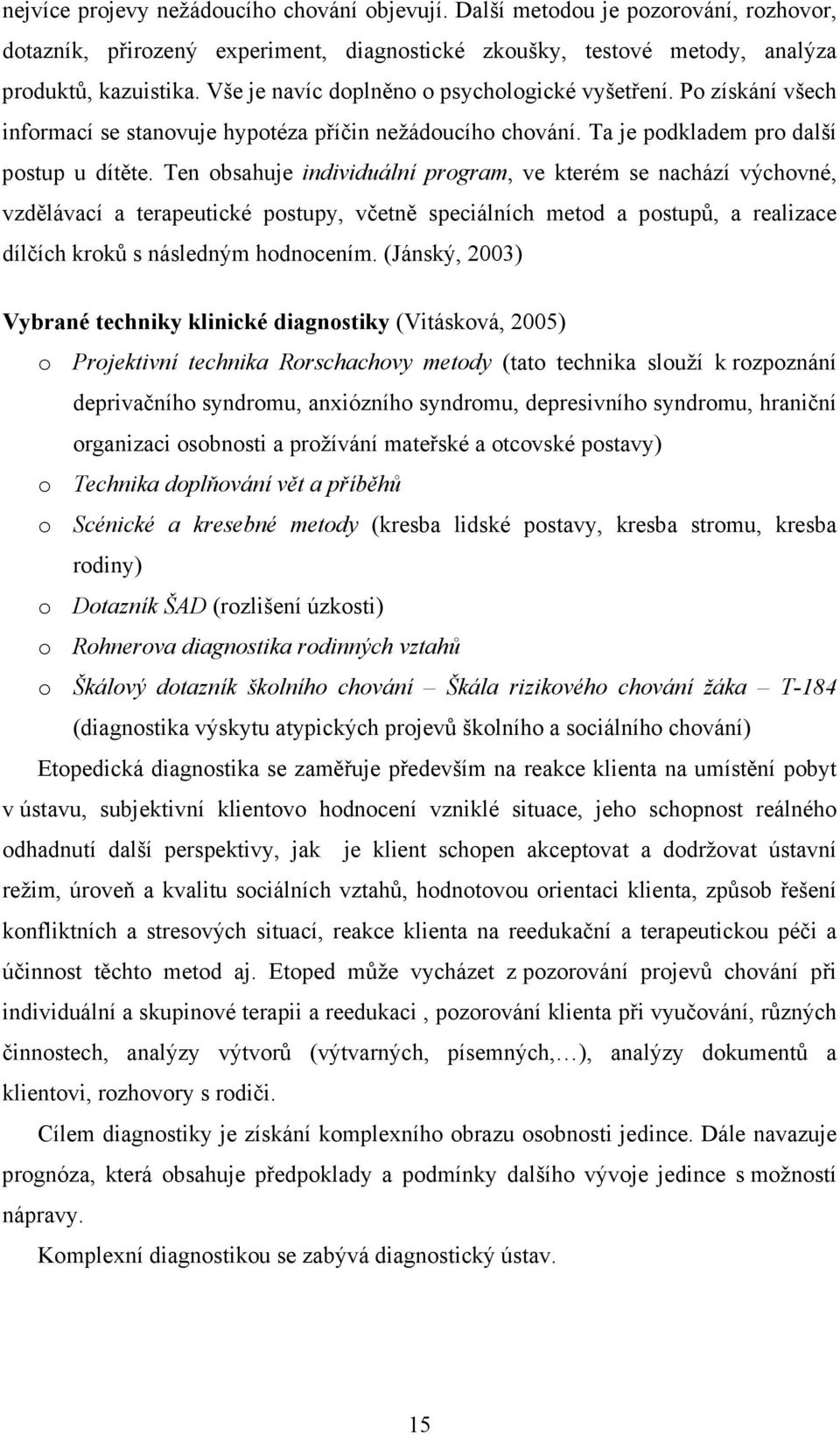 Ten obsahuje individuální program, ve kterém se nachází výchovné, vzdělávací a terapeutické postupy, včetně speciálních metod a postupů, a realizace dílčích kroků s následným hodnocením.