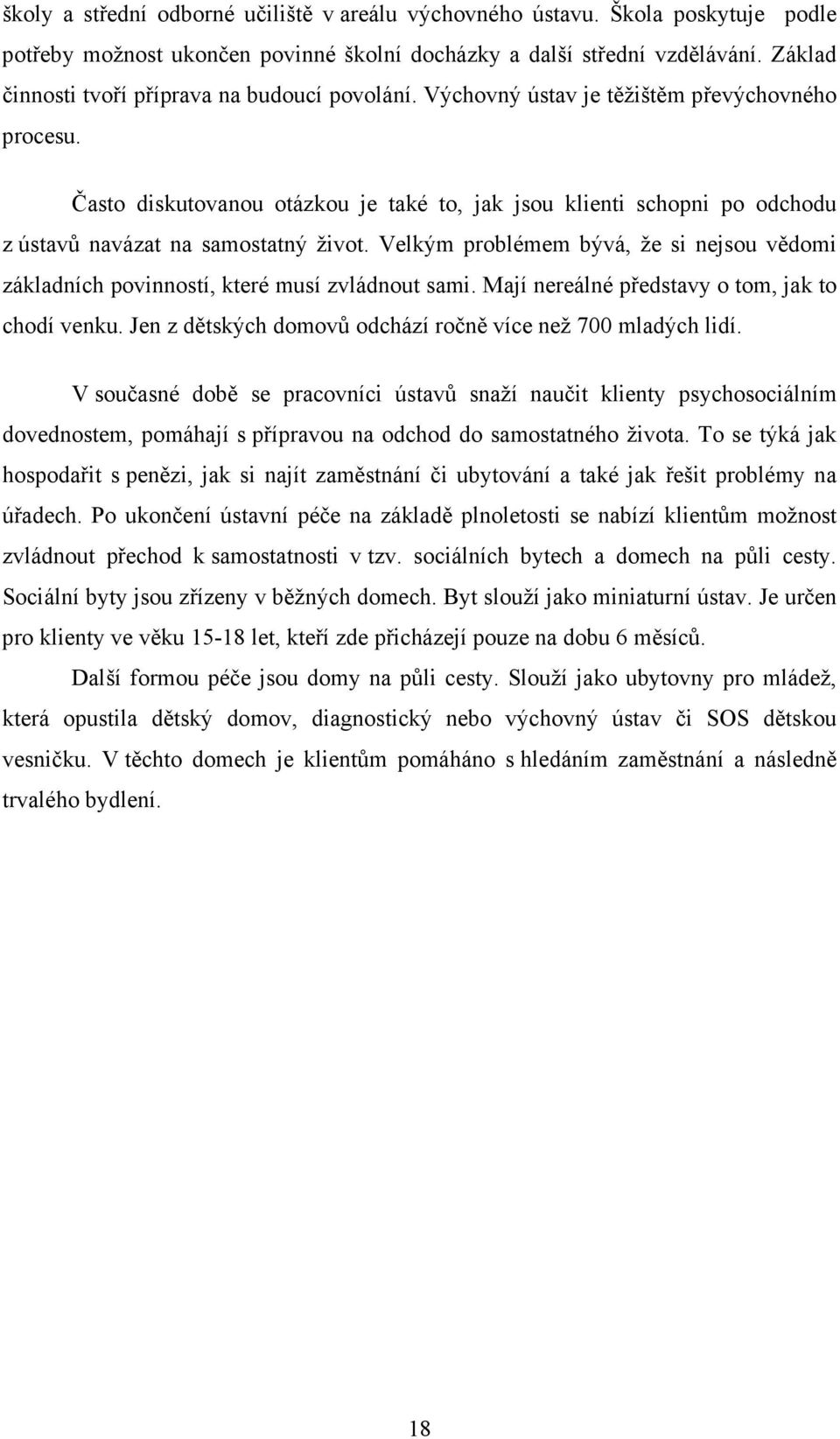 Často diskutovanou otázkou je také to, jak jsou klienti schopni po odchodu z ústavů navázat na samostatný život.