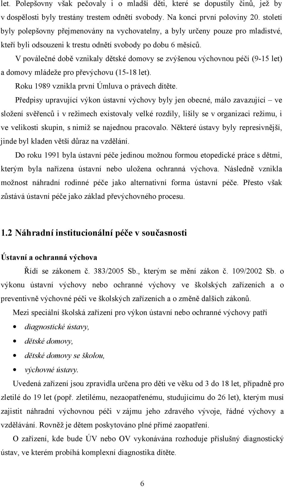 V poválečné době vznikaly dětské domovy se zvýšenou výchovnou péčí (9-15 let) a domovy mládeže pro převýchovu (15-18 let). Roku 1989 vznikla první Úmluva o právech dítěte.