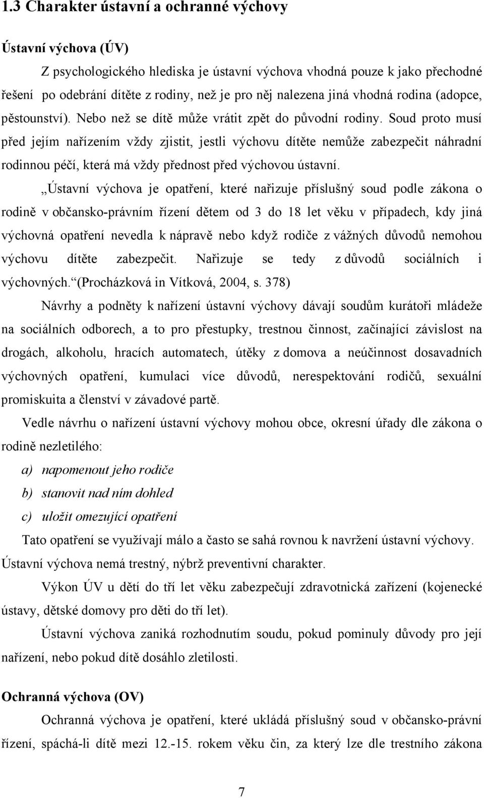 Soud proto musí před jejím nařízením vždy zjistit, jestli výchovu dítěte nemůže zabezpečit náhradní rodinnou péčí, která má vždy přednost před výchovou ústavní.