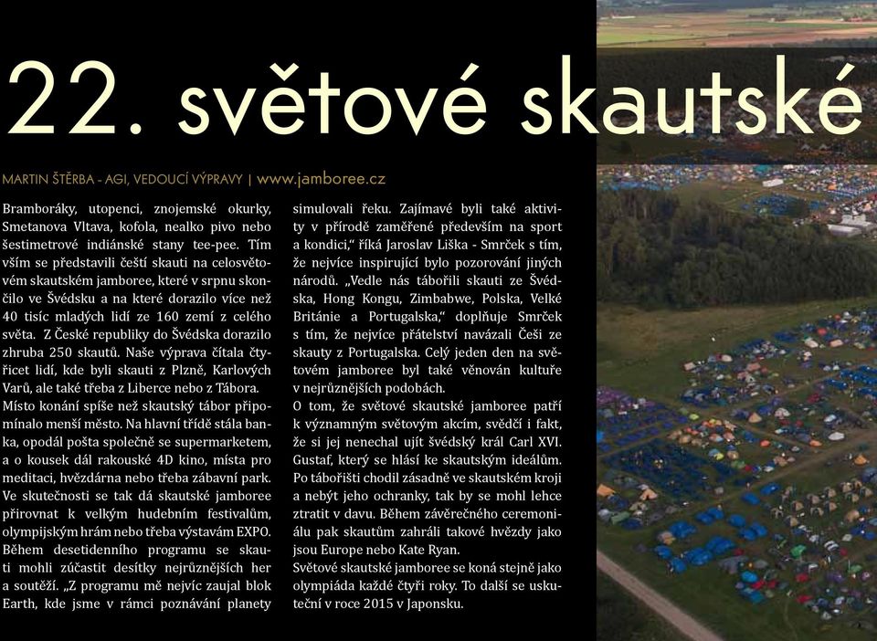 Z České republiky do Švédska dorazilo zhruba 250 skautů. Naše výprava čítala čtyřicet lidí, kde byli skauti z Plzně, Karlových Varů, ale také třeba z Liberce nebo z Tábora.