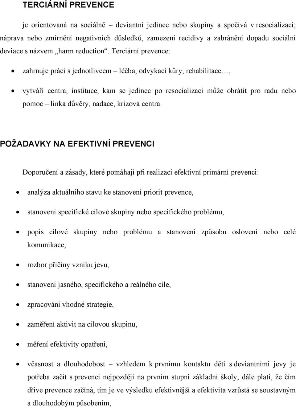 Terciární prevence: zahrnuje práci s jednotlivcem léčba, odvykací kůry, rehabilitace, vytváří centra, instituce, kam se jedinec po resocializaci může obrátit pro radu nebo pomoc linka důvěry, nadace,