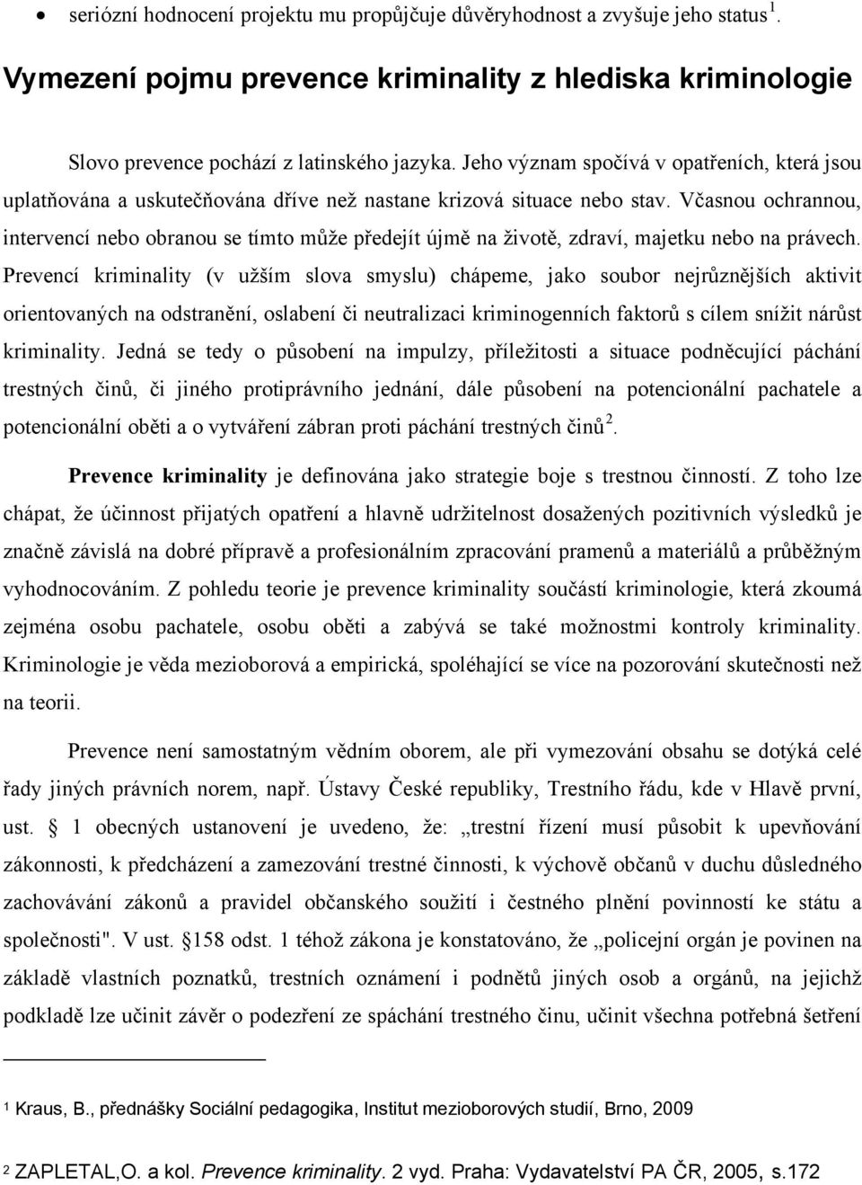 Včasnou ochrannou, intervencí nebo obranou se tímto může předejít újmě na životě, zdraví, majetku nebo na právech.