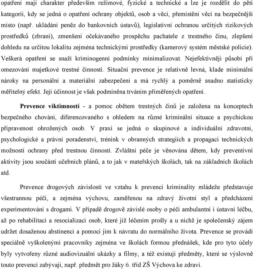 zejména technickými prostředky (kamerový systém městské policie). Veškerá opatření se snaží kriminogenní podmínky minimalizovat. Nejefektivněji působí při omezování majetkové trestné činnosti.