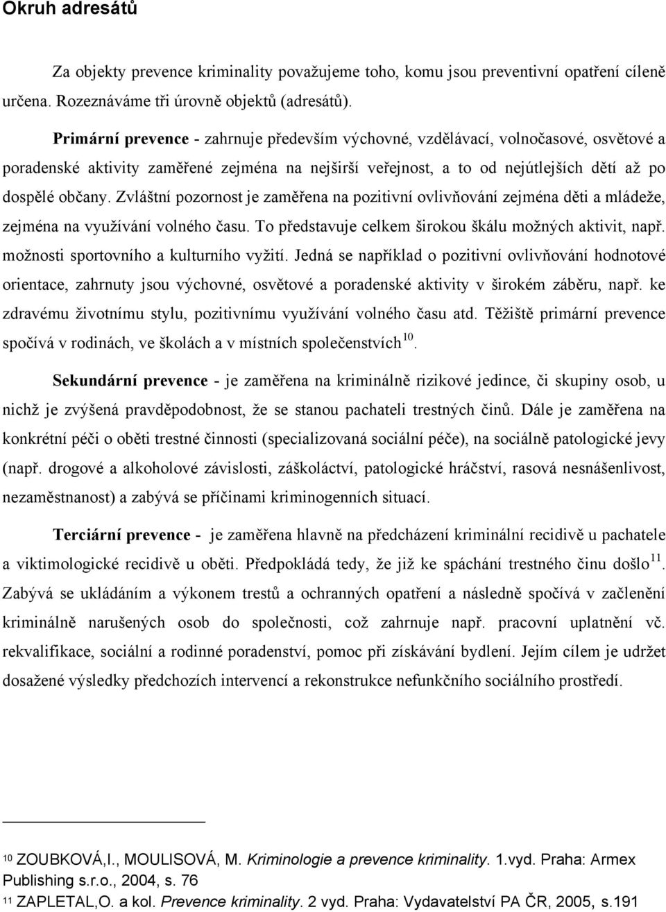 Zvláštní pozornost je zaměřena na pozitivní ovlivňování zejména děti a mládeže, zejména na využívání volného času. To představuje celkem širokou škálu možných aktivit, např.