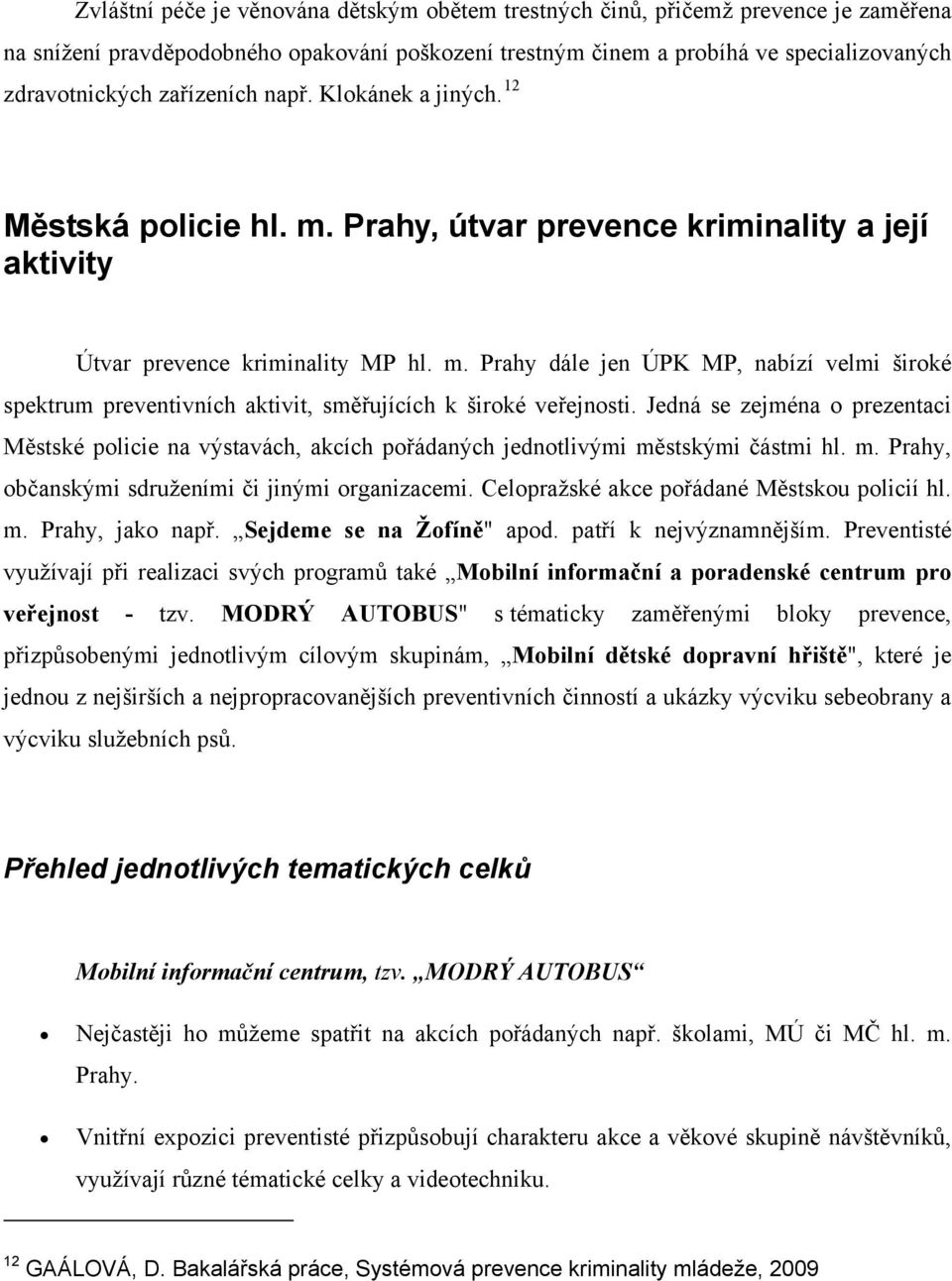 Jedná se zejména o prezentaci Městské policie na výstavách, akcích pořádaných jednotlivými městskými částmi hl. m. Prahy, občanskými sdruženími či jinými organizacemi.