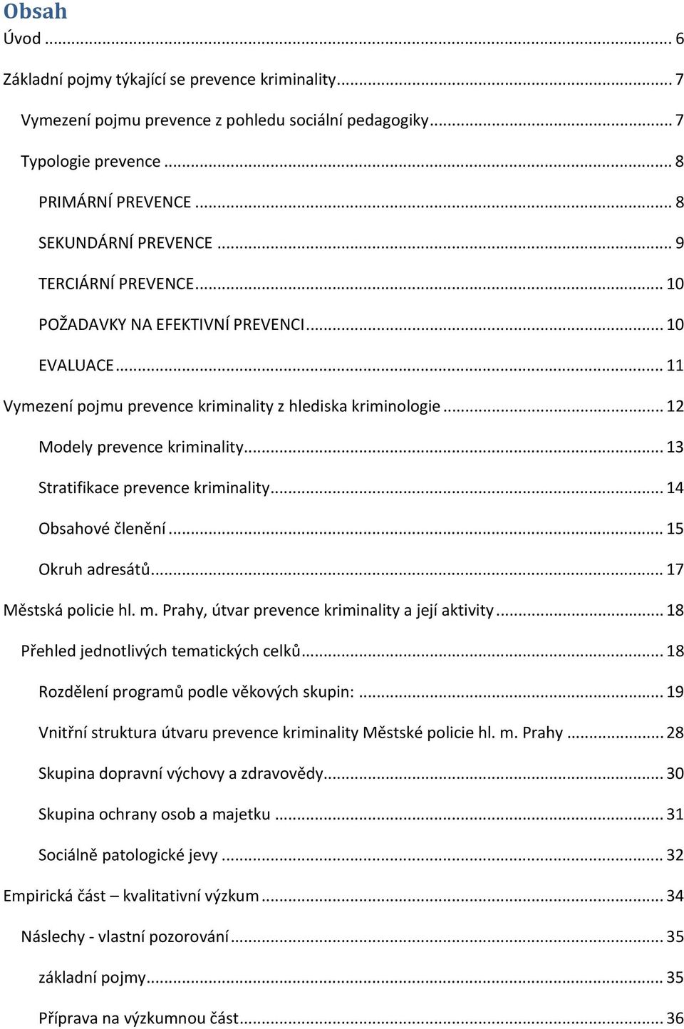 .. 13 Stratifikace prevence kriminality... 14 Obsahové členění... 15 Okruh adresátů... 17 Městská policie hl. m. Prahy, útvar prevence kriminality a její aktivity.