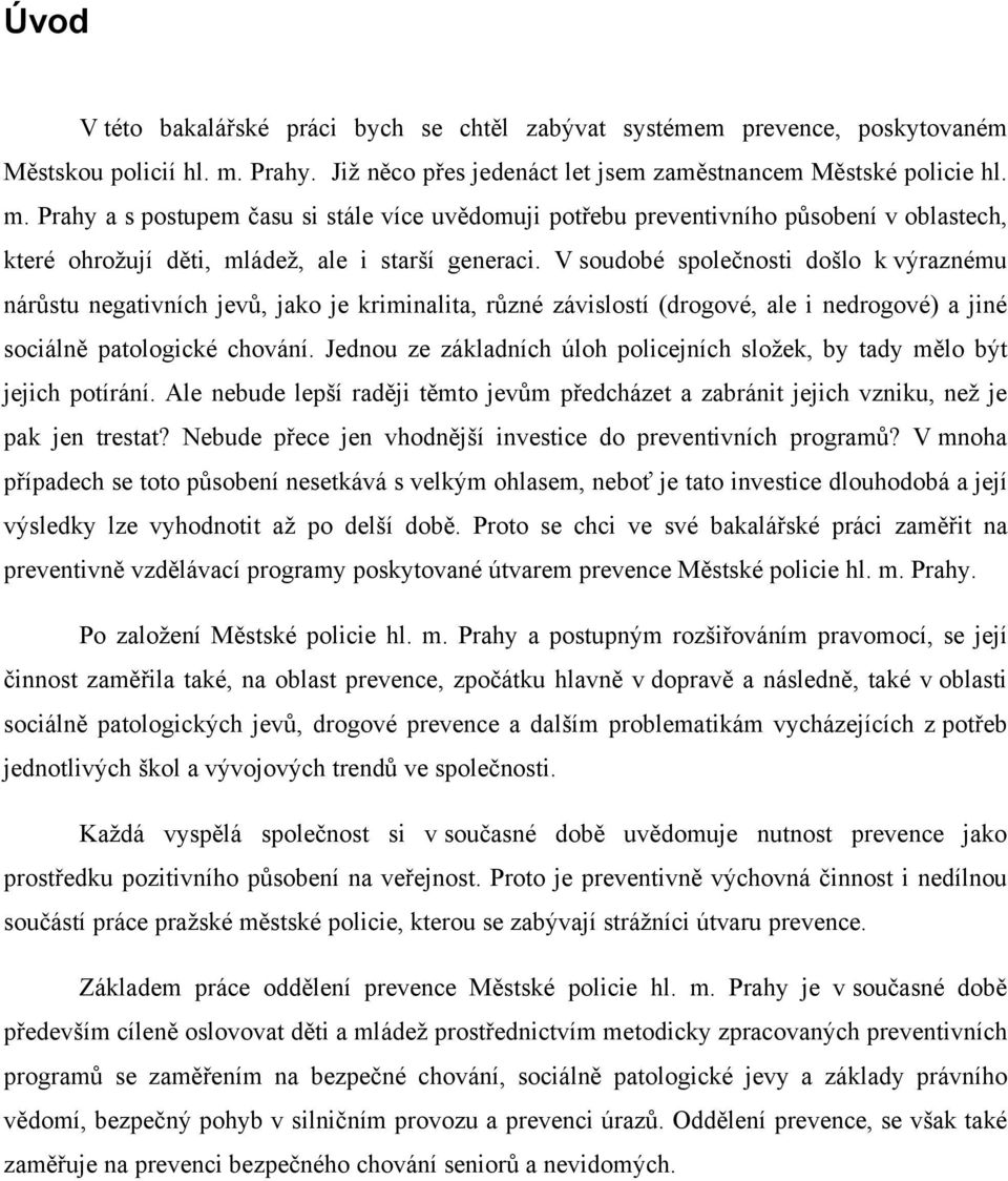 Prahy a s postupem času si stále více uvědomuji potřebu preventivního působení v oblastech, které ohrožují děti, mládež, ale i starší generaci.