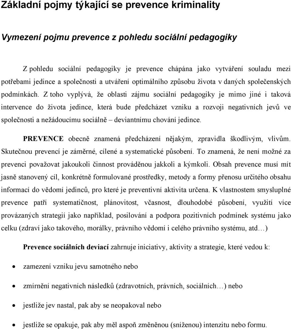 Z toho vyplývá, že oblasti zájmu sociální pedagogiky je mimo jiné i taková intervence do života jedince, která bude předcházet vzniku a rozvoji negativních jevů ve společnosti a nežádoucímu sociálně