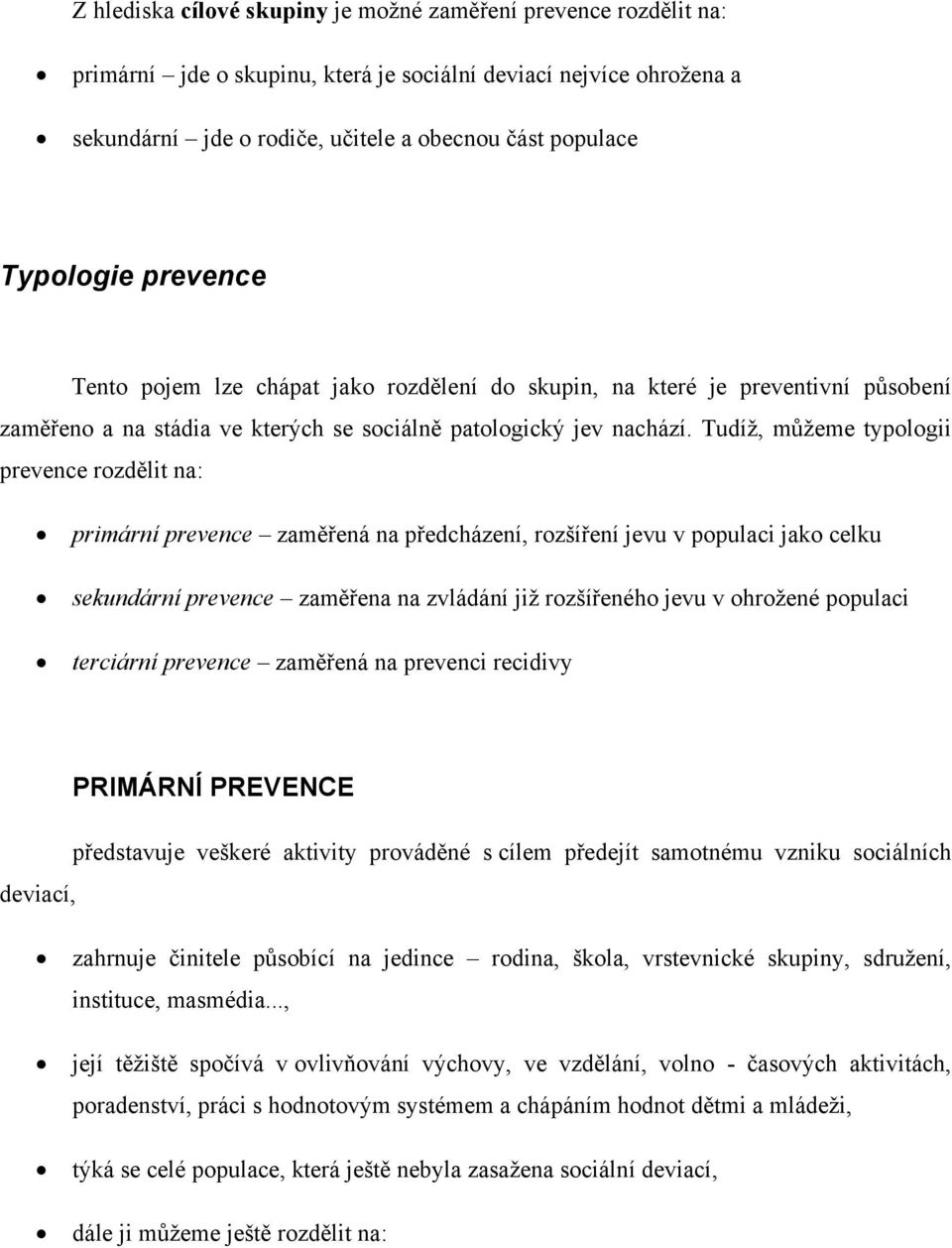 Tudíž, můžeme typologii prevence rozdělit na: primární prevence zaměřená na předcházení, rozšíření jevu v populaci jako celku sekundární prevence zaměřena na zvládání již rozšířeného jevu v ohrožené