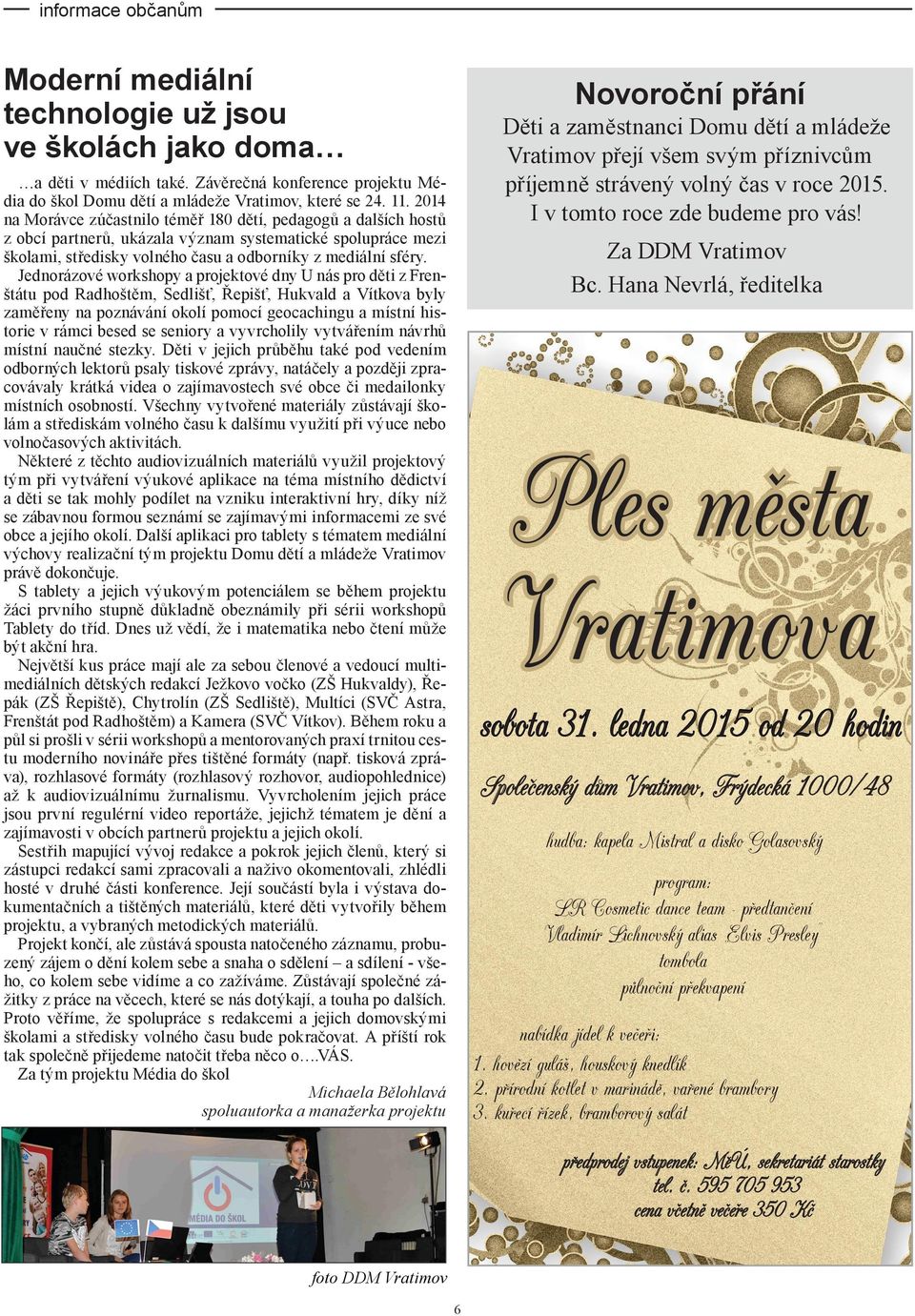 2014 na Morávce zúčastnilo téměř 180 dětí, pedagogů a dalších hostů z obcí partnerů, ukázala význam systematické spolupráce mezi školami, středisky volného času a odborníky z mediální sféry.