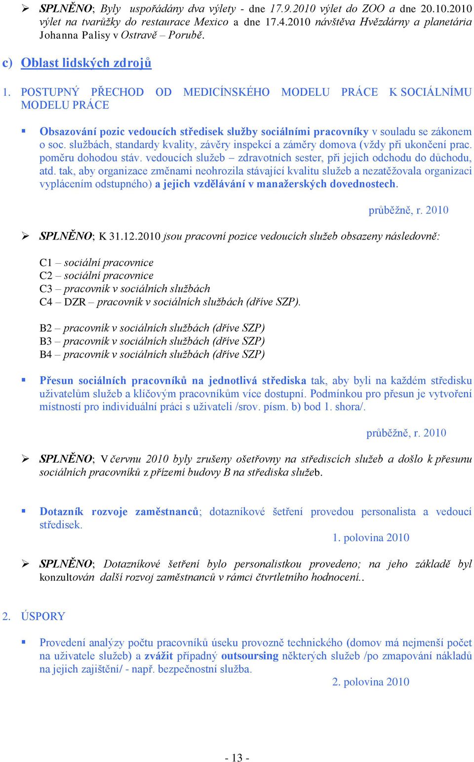 POSTUPNÝ PŘECHOD OD MEDICÍNSKÉHO MODELU PRÁCE K SOCIÁLNÍMU MODELU PRÁCE Obsazování pozic vedoucích středisek služby sociálními pracovníky v souladu se zákonem o soc.