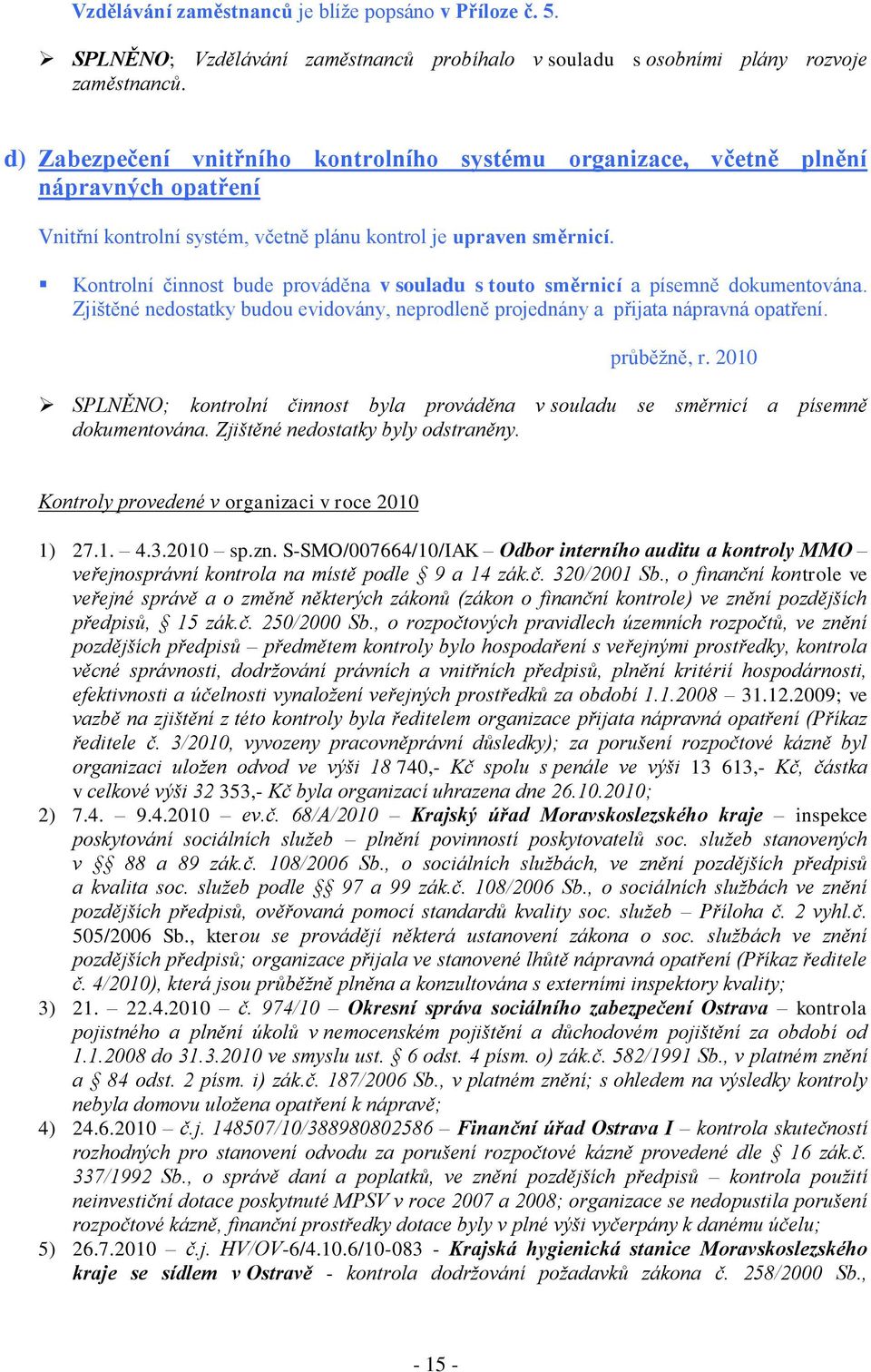 Kontrolní činnost bude prováděna v souladu s touto směrnicí a písemně dokumentována. Zjištěné nedostatky budou evidovány, neprodleně projednány a přijata nápravná opatření.