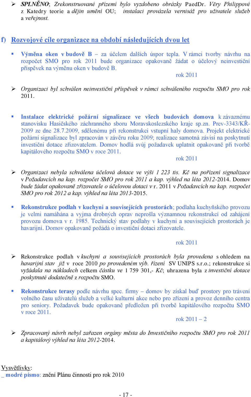 V rámci tvorby návrhu na rozpočet SMO pro rok 2011 bude organizace opakovaně ţádat o účelový neinvestiční příspěvek na výměnu oken v budově B.