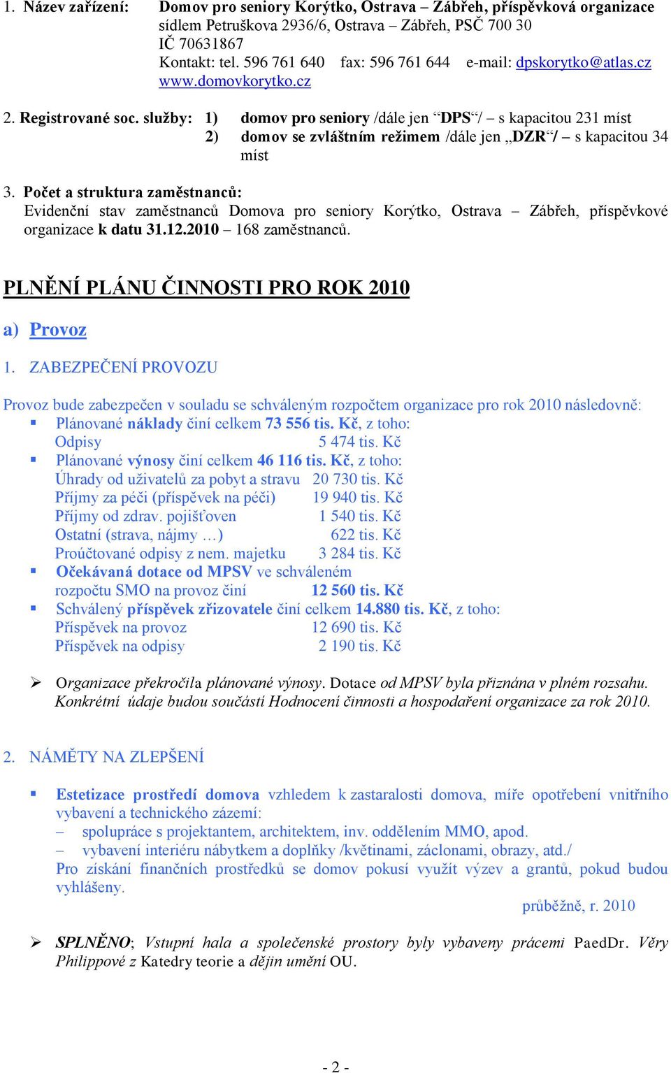 služby: 1) domov pro seniory /dále jen DPS / s kapacitou 231 míst 2) domov se zvláštním režimem /dále jen DZR / s kapacitou 34 míst 3.