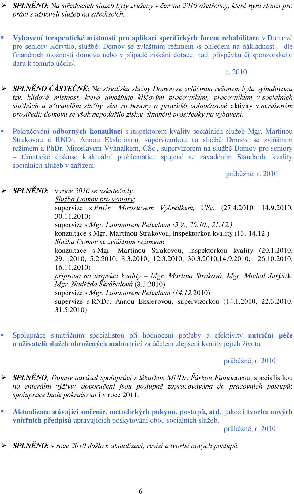 nebo v případě získání dotace, nad. příspěvku či sponzorského daru k tomuto účelu/. r. 2010 SPLNĚNO ČÁSTEČNĚ; Na středisku sluţby Domov se zvláštním reţimem byla vybudována tzv.