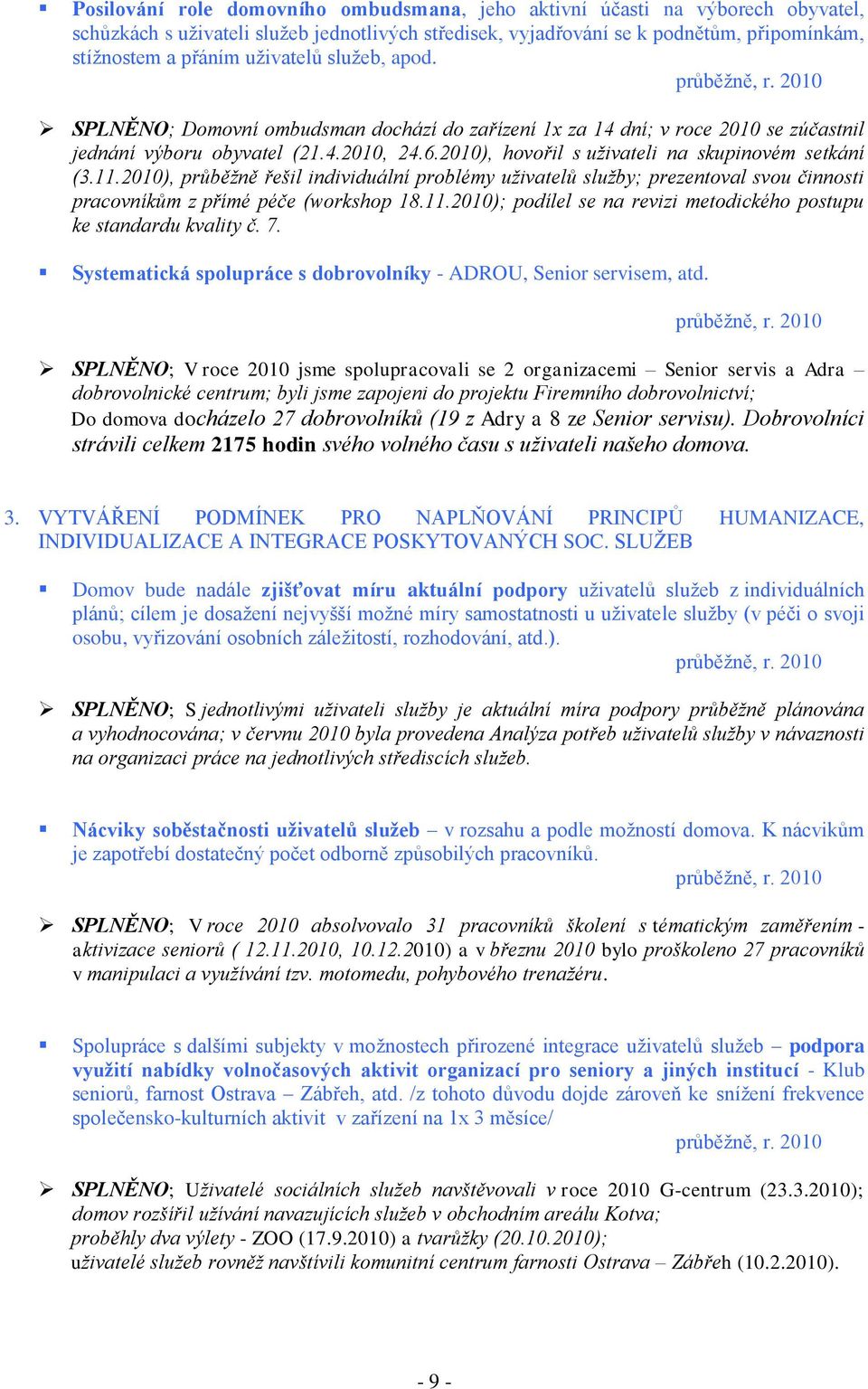 2010), hovořil s uţivateli na skupinovém setkání (3.11.2010), průběţně řešil individuální problémy uţivatelů sluţby; prezentoval svou činnosti pracovníkům z přímé péče (workshop 18.11.2010); podílel se na revizi metodického postupu ke standardu kvality č.