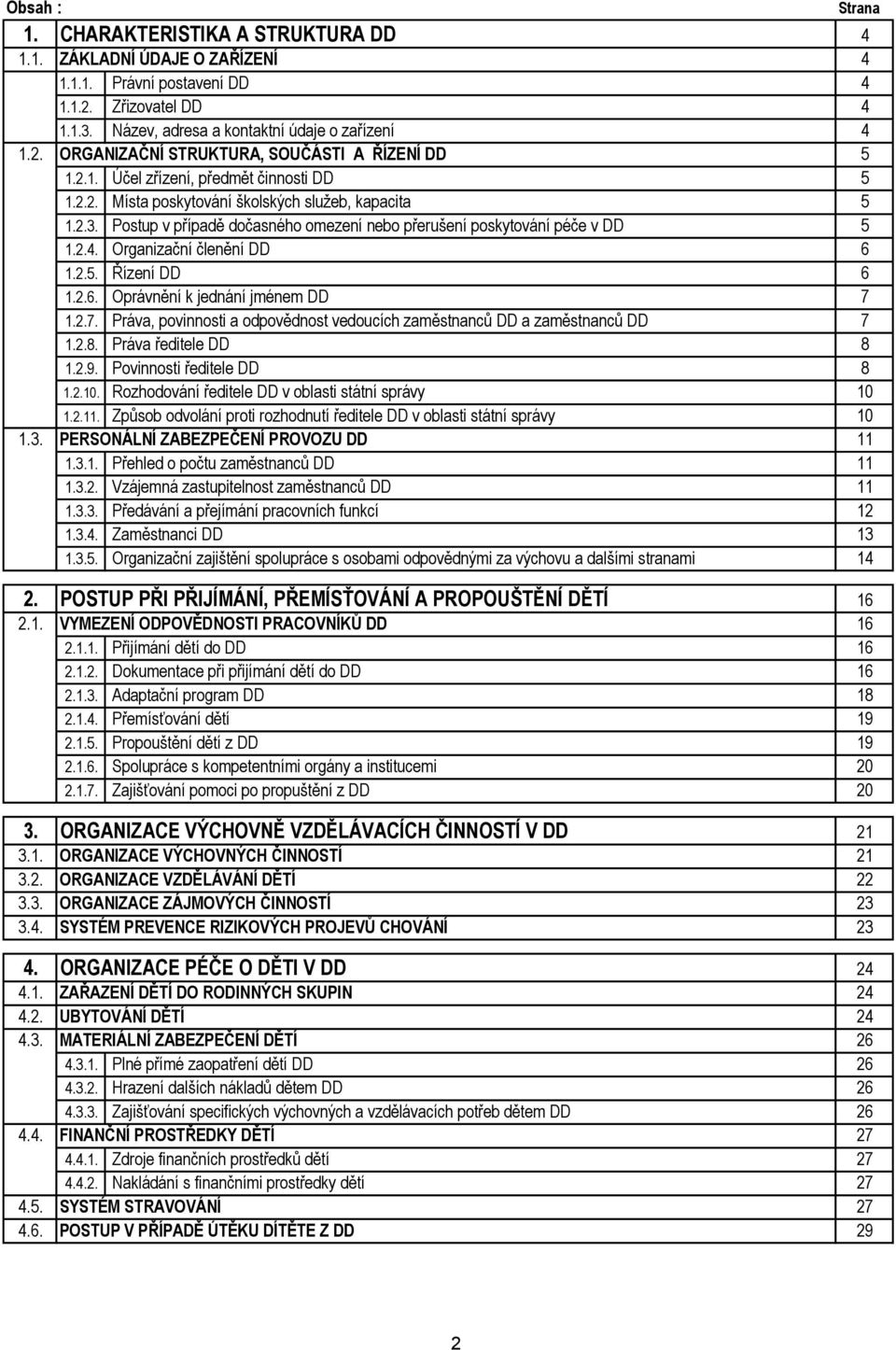 Organizační členění DD 6 1.2.5. Řízení DD 6 1.2.6. Oprávnění k jednání jménem DD 7 1.2.7. Práva, povinnosti a odpovědnost vedoucích zaměstnanců DD a zaměstnanců DD 7 1.2.8. Práva ředitele DD 8 1.2.9.