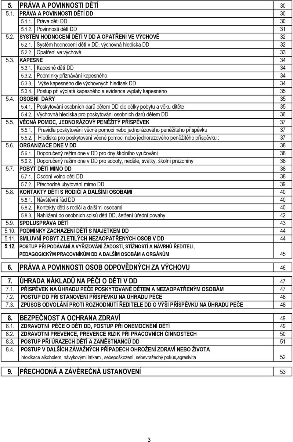 4. OSOBNÍ DARY 35 5.4.1. Poskytování osobních darů dětem DD dle délky pobytu a věku dítěte 35 5.4.2. Výchovná hlediska pro poskytování osobních darů dětem DD 36 5.5. VĚCNÁ POMOC, JEDNORÁZOVÝ PENĚŽITÝ PŘÍSPĚVEK 37 5.